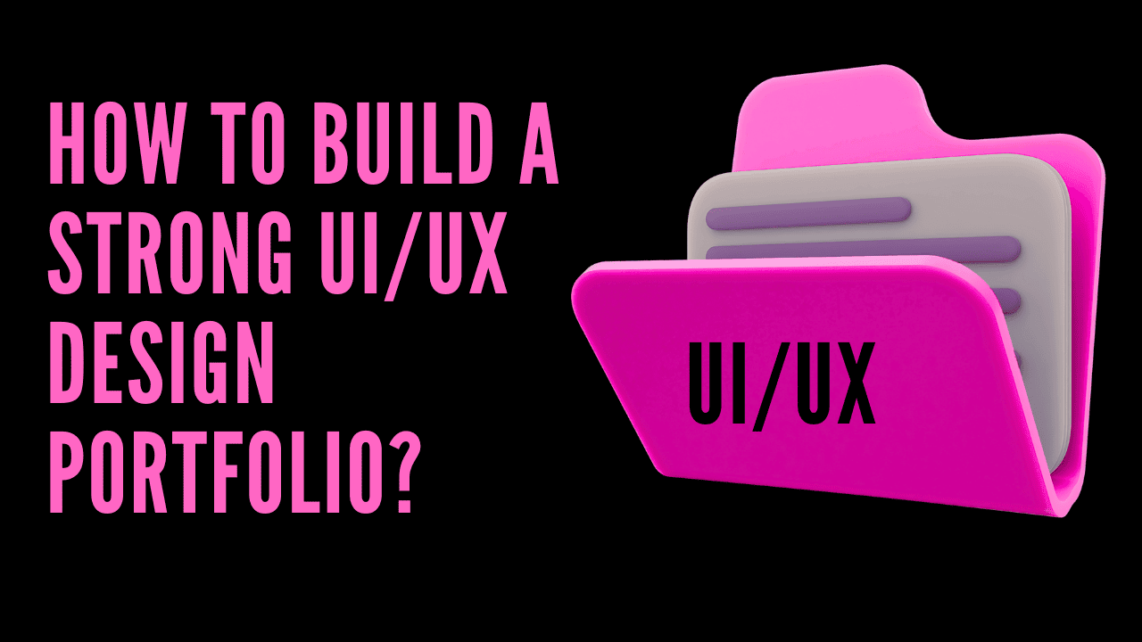 HOW TO BUILD A STRONG UI/UX DESIGN PORTFOLIO?