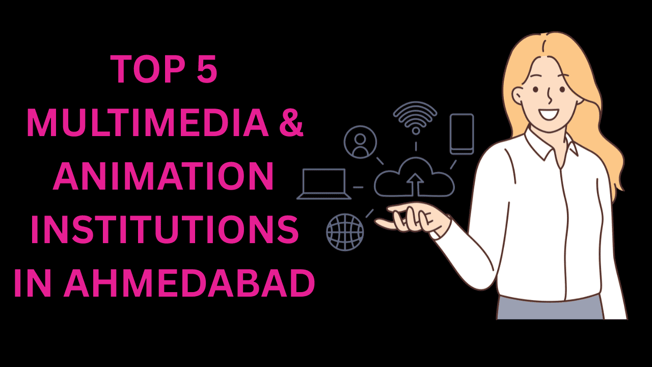 TOP 5 MULTIMEDIA & ANIMATION INSTITUTIONS IN AHMEDABAD