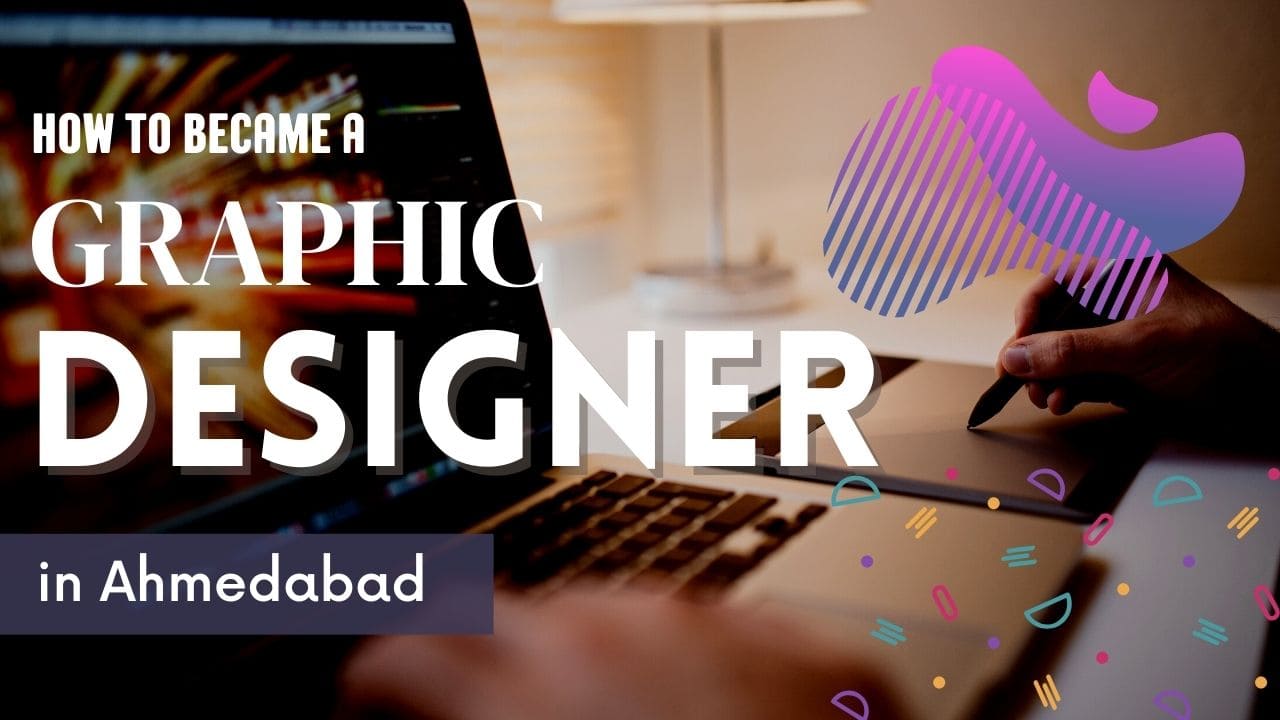 How to Became a Graphic Design Designer in Ahmedabad