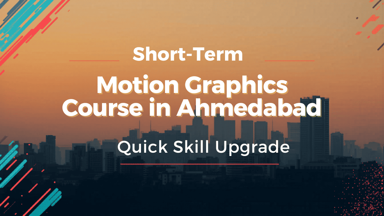 Short-Term Motion Graphics Course in Ahmedabad – Quick Skill Upgrade