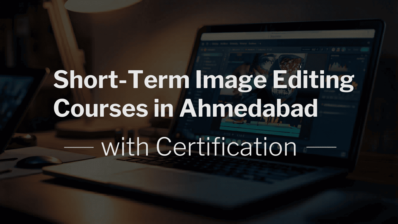 Short-Term Image Editing Courses in Ahmedabad with Certification