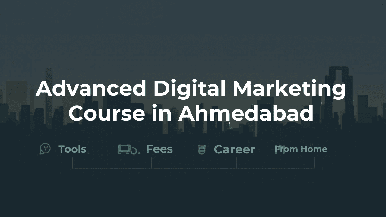 Advanced Digital Marketing Course in Ahmedabad – Tools, Fees & Career Scope