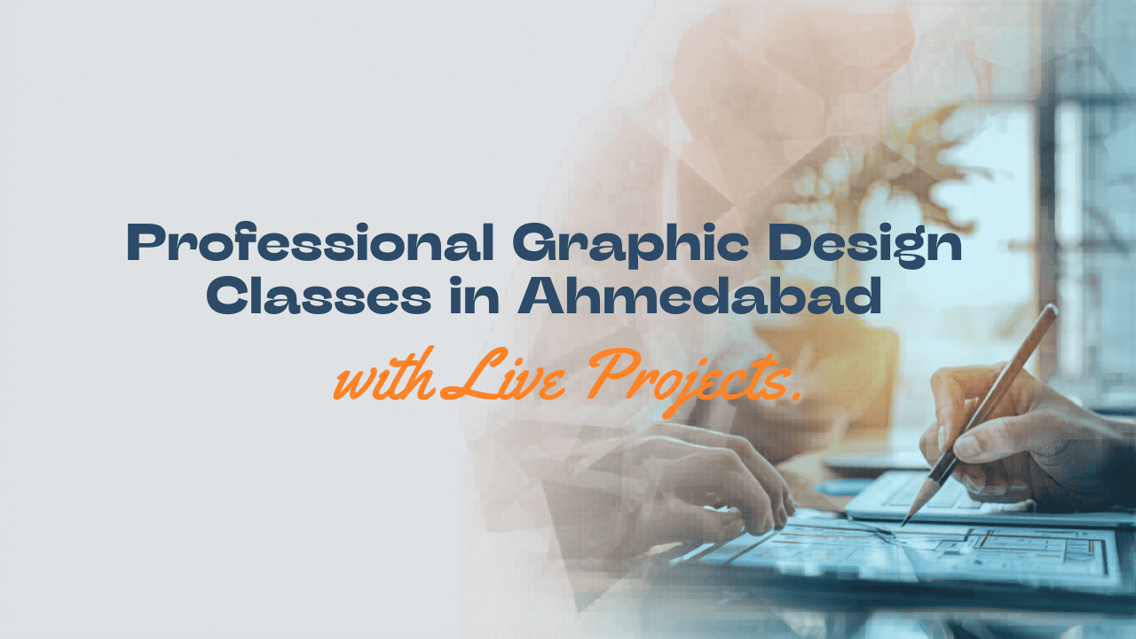 Professional Graphic Design Classes in Ahmedabad with Live Projects