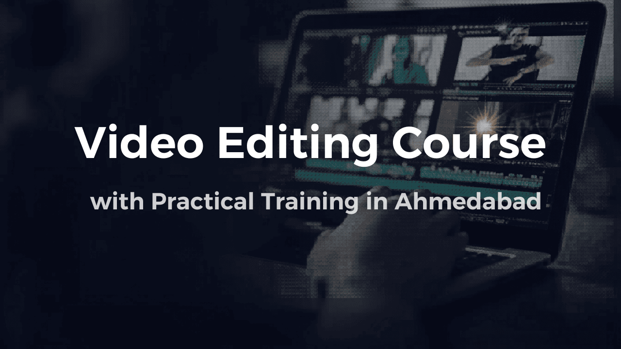 Video Editing Course with Practical Training in Ahmedabad