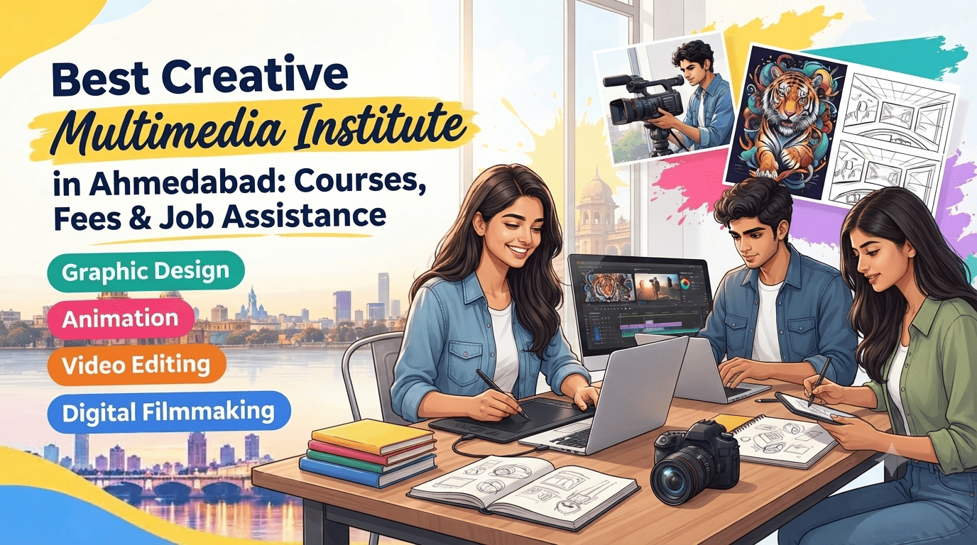 Best Creative Multimedia Institute in Ahmedabad – Courses, Fees, Syllabus & 100% Job Assistance