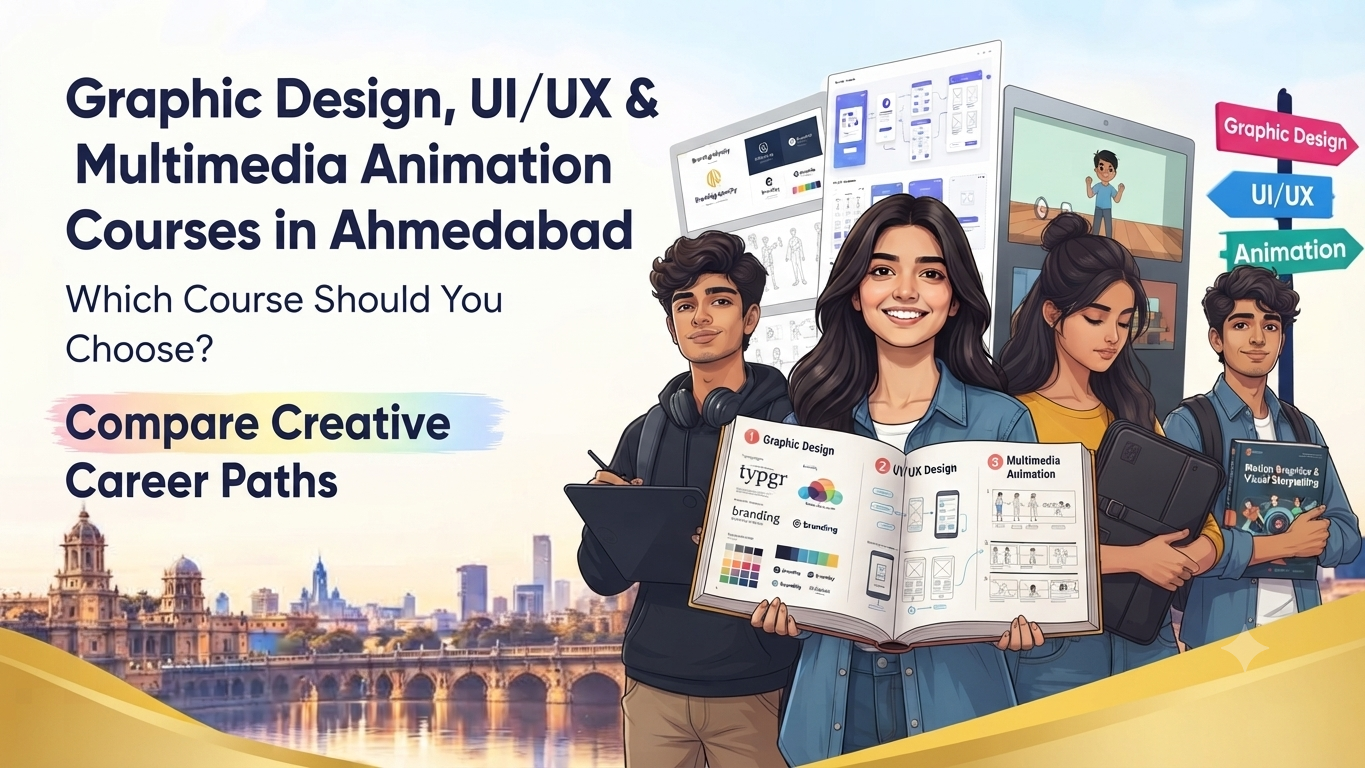 Graphic Design, UI/UX & Multimedia Animation Courses in Ahmedabad – Which Course Should You Choose?